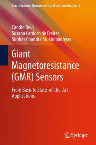 Title: Giant Magnetoresistance (GMR) Sensors: From Basis to State-of-the-Art Applications, Author: Candid Reig