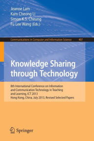 Title: Knowledge Sharing Through Technology: 8th International Conference on Information and Communication Technology in Teaching and Learning, ICT 2013, Hong Kong,China, July 10-11, 2013, Author: Jeanne Lam