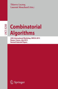 Title: Combinatorial Algorithms: 24th International Workshop, IWOCA 2013, Rouen, France, July 10-12, 2013. Revised Selected Papers, Author: Thierry Lecroq