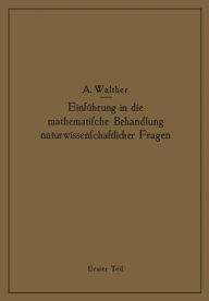 Title: Einführung in die mathematische Behandlung naturwissenschaftlicher Fragen: Erster Teil Funktion und graphische Darstellung Differential- und Integralrechnung, Author: Alwin Walther