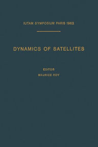 Title: Dynamics of Satellites / Dynamique des Satellites: Symposium Paris, May 28-30, 1962 / Symposium Paris, 28-30 Mai 1962, Author: Maurice Roy