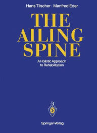 Title: The Ailing Spine: A Holistic Approach to Rehabilitation, Author: Hans Tilscher