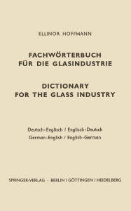 Title: Dictionary for the glass industry / Fachwï¿½rterbuch fï¿½r die Glasindustrie: German-English English-German / Deutsch-Englisch Englisch-Deutsch, Author: Ellinor Hoffmann