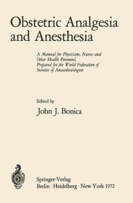 Title: Obstetric Analgesia and Anesthesia: A Manual for Physicians, Nurses and Other Health Personnel, Prepared for the World Federation of Societies of Anaesthesiologists, Author: John J. Bonica