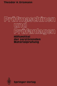 Title: Prüfmaschinen und Prüfanlagen: Hilfsmittel der zerstörenden Materialprüfung, Author: Theodor H. Erismann