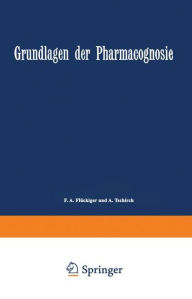 Title: Grundlagen der Pharmacognosie: Einleitung in das Studium der Rohstoffe des Pflanzenreiches, Author: F. A. Flückiger