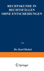 Title: Rechtskunde in Rechtsfällen ohne Entscheidungen: Zum Gebrauche bei akademischen Uebungen und beim Selbstudium für Iuristen, Forstbeflissene und Regierungsreferendare, Author: Karl Dickel
