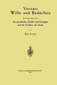 Title: Vorsatz Wille und Bedürfnis: Mit Vorbemerkungen über die psychischen Kräfte und Energien und die Struktur der Seele, Author: Kurt Lewin