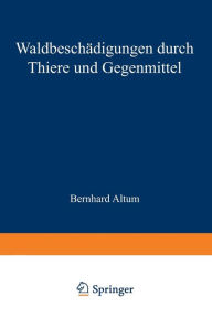 Title: Waldbeschädigungen durch Thiere und Gegenmittel, Author: Bernhard Altum