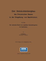 Title: Der Steinkohlenbergbau des Preussischen Staates in der Umgebung von Saarbrücken: III. Teil: Der technische Betrieb der staatlichen Steinkohlengruben bei Saarbrücken, Author: R. Mellin