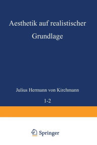 Title: Aesthetik auf realistischer Grundlage: Erster Band, Author: Julius Hermann von Kirchmann