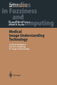 Title: Medical Image Understanding Technology: Artificial Intelligence and Soft-Computing for Image Understanding, Author: Ryszard Tadeusiewicz