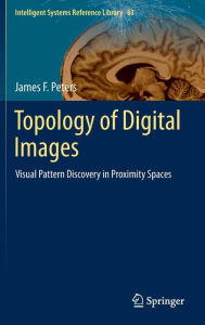 Title: Topology of Digital Images: Visual Pattern Discovery in Proximity Spaces, Author: James F. Peters