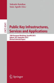 Title: Public Key Infrastructures, Services and Applications: 10th European Workshop, EuroPKI 2013, Egham, UK, September 12-13, 2013, Revised Selected Papers, Author: Sokratis Katsikas