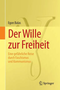 Title: Der Wille zur Freiheit: Eine gefï¿½hrliche Reise durch Faschismus und Kommunismus, Author: Egon Balas