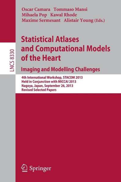 Statistical Atlases and Computational Models of the Heart. Imaging and Modelling Challenges: 4th International Workshop, STACOM 2013, Held in Conjunction with MICCAI 2013, Nagoya, Japan, September 26, 2013. Revised Selected Papers