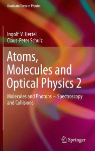Title: Atoms, Molecules and Optical Physics 2: Molecules and Photons - Spectroscopy and Collisions, Author: Ingolf V. Hertel