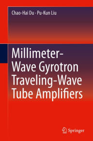 Title: Millimeter-Wave Gyrotron Traveling-Wave Tube Amplifiers, Author: Chao-Hai Du