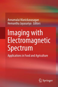 Title: Imaging with Electromagnetic Spectrum: Applications in Food and Agriculture, Author: Annamalai Manickavasagan