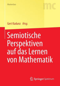 Title: Semiotische Perspektiven auf das Lernen von Mathematik, Author: Gert Kadunz