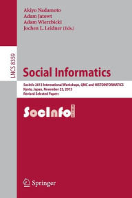Title: Social Informatics: SocInfo 2013 International Workshops, QMC and HISTOINFORMATICS, Kyoto, Japan, November 25, 2013, Revised Selected Papers, Author: Akiyo Nadamoto