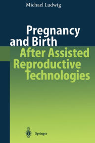 Title: Pregnancy and Birth After Assisted Reproductive Technologies, Author: Michael Ludwig