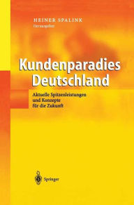 Title: Kundenparadies Deutschland: Aktuelle Spitzenleistungen und Konzepte fï¿½r die Zukunft, Author: Heiner Spalink