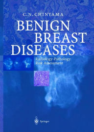 Title: Benign Breast Diseases: Radiology - Pathology - Risk Assessment / Edition 1, Author: Catherine N. Chinyama