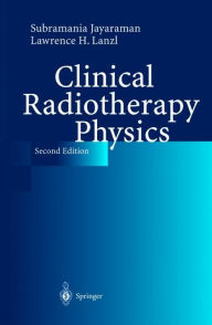 Title: Clinical Radiotherapy Physics / Edition 2, Author: Subramania Jayaraman