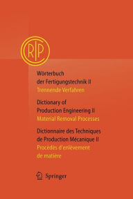 Title: Wï¿½rterbuch der Fertigungstechnik / Dictionary of Production Engineering / Dictionnaire des Techniques de Production Mï¿½canique Vol. II: Trennende Verfahren / Material Removal Processes / Procï¿½dï¿½s d'enlï¿½vement de matiï¿½re, Author: Collïge International pour l'Etude Scientifique des Techniques de Production Mïcanique