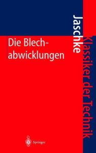 Title: Die Blechabwicklungen: Eine Sammlung praktischer Verfahren und ausgewählter Beispiele, Author: Johann Jaschke