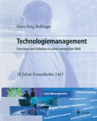 Title: Technologiemanagement: Forschen und Arbeiten in einer vernetzten Welt, Author: Hans-Jörg Bullinger