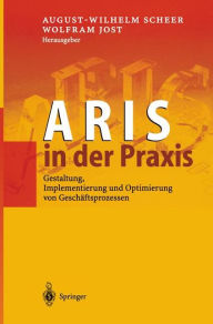 Title: ARIS in der Praxis: Gestaltung, Implementierung und Optimierung von Geschï¿½ftsprozessen, Author: August-Wilhelm Scheer