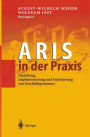 ARIS in der Praxis: Gestaltung, Implementierung und Optimierung von Geschï¿½ftsprozessen