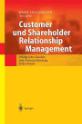 Customer und Shareholder Relationship Management: Erfolgreiche Kunden- und Aktionï¿½rsbindung in der Praxis