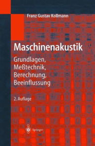 Title: Maschinenakustik: Grundlagen, Meßtechnik, Berechnung, Beeinflussung, Author: Franz G. Kollmann