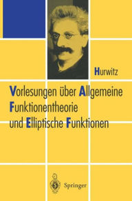 Title: Vorlesungen über Allgemeine Funktionen-theorie und Elliptische Funktionen, Author: Adolf Hurwitz