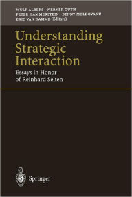 Title: Understanding Strategic Interaction: Essays in Honor of Reinhard Selten, Author: Wulf Albers