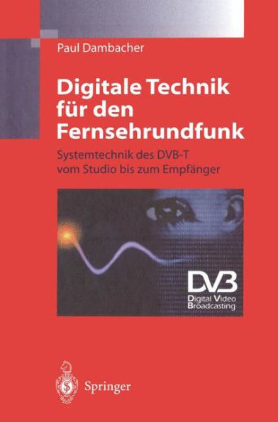 Digitale Technik für den Fernsehrundfunk: Systemtechnik des DVB-T vom Studio bis zum Empfänger