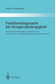 Title: Familiendiagnostik bei Drogenabhï¿½ngigkeit: Eine Querschnittstudie zur Detailanalyse von Familien mit opiatabhï¿½ngigen Jungerwachsenen / Edition 1, Author: Rainer Thomasius