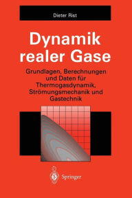 Title: Dynamik realer Gase: Grundlagen, Berechnungen und Daten fï¿½r Thermogasdynamik, Strï¿½mungsmechanik und Gastechnik, Author: Dieter Rist