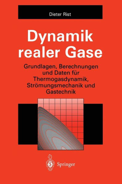 Dynamik realer Gase: Grundlagen, Berechnungen und Daten fï¿½r Thermogasdynamik, Strï¿½mungsmechanik und Gastechnik