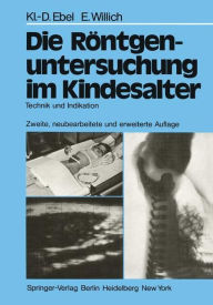 Title: Die Rï¿½ntgenuntersuchung im Kindesalter: Technik und Indikation, Author: Klaus-D. Ebel