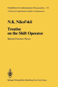 Title: Treatise on the Shift Operator: Spectral Function Theory, Author: N.K. Nikol'skii