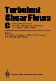 Turbulent Shear Flows 6: Selected Papers from the Sixth International Symposium on Turbulent Shear Flows, Université Paul Sabatier, Toulouse, France, September 7-9, 1987