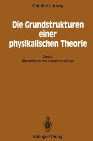 Title: Die Grundstrukturen einer physikalischen Theorie, Author: Günther Ludwig