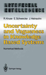 Title: Uncertainty and Vagueness in Knowledge Based Systems: Numerical Methods, Author: Rudolf Kruse