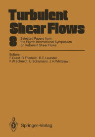 Title: Turbulent Shear Flows 8: Selected Papers from the Eighth International Symposium on Turbulent Shear Flows, Munich, Germany, September 9 - 11, 1991, Author: Franz Durst