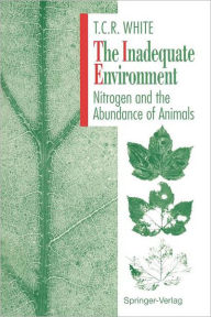 Title: The Inadequate Environment: Nitrogen and the Abundance of Animals, Author: Thomas C.R. White