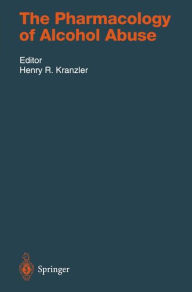 Title: The Pharmacology of Alcohol Abuse / Edition 1, Author: Henry R. Kranzler
